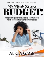 No Thanks, I'm on a Budget: A beginner's guide to developing healthy money habits to budget, save, and eliminate debt! 1733063498 Book Cover