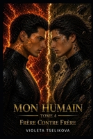 MON HUMAIN: TOME 4 Frère Contre Frère (French Edition) B0GYKTZNJR Book Cover