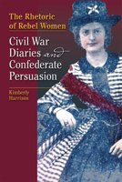 The Rhetoric of Rebel Women: Civil War Diaries and Confederate Persuasion 0809332574 Book Cover