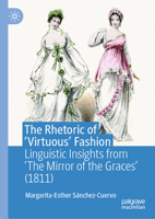 The Rhetoric of ‘Virtuous’ Fashion: Linguistic Insights from ‘The Mirror of the Graces’ (1811) 3032162734 Book Cover