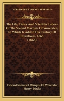 The Life, Times And Scientific Labors Of The Second Marquis Of Worcester; To Which Is Added His Century Of Inventions, 1663 1163993093 Book Cover