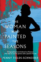 The Woman Who Painted The Seasons: A biographical fiction novel about Lee Krasner, who had an eye for genius and a passion for art. 1922747092 Book Cover
