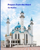 Prayers from the Heart for Muslims: My Prayer Journal: Guide to Help Muslims Pray 5 Times a Day and Keep Reading Quran & Daily Hadith 1692909266 Book Cover