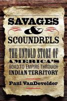 Savages and Scoundrels: The Untold Story of America's Road to Empire through Indian Territory 0300125631 Book Cover