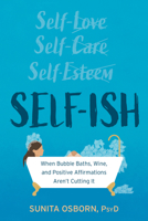 Self-Ish: When Bubble Baths, Wine, and Affirmations Aren't Cutting It 1683736214 Book Cover