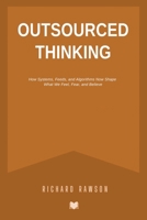 Outsourced Thinking: How Systems, Feeds, and Algorithms Now Shape What We Feel, Fear, and Believe B0GL7SBRKM Book Cover