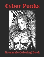 Cyber Punks: Adult Greyscale Coloring Book B0BVT3QX8K Book Cover