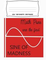 Graph Paper Notebook Quad Ruled 4x4: Math Puns Are The First Sine Of Madness, Funny Notebook with Square Grid Paper: 200 Pages 100 Sheets, Trigonometry Composition Book 7.44" X 9.69" Size, Softcover 1721934707 Book Cover