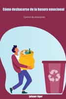 C�mo deshacerse de la basura emocional: Control de emociones B0B8R6LGDT Book Cover