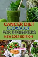 Cancer Diet Cookbook for Beginners 2024: Opt for plant-based, anti-inflammatory choices.Reduce red meat, embrace omega-3s.Consult experts for personal B0CQ532G53 Book Cover