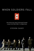 When Soldiers Fall: How Americans Have Confronted Combat Losses from World War I to Afghanistan 0199890382 Book Cover