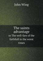 The Saints Advantage or the Well-Fare of the Faithfull in the Worst Times 5518604327 Book Cover