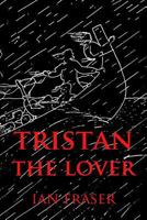 Tristan The Lover. The Story of the Doomed Romance of Tristan and Isolt 095726402X Book Cover