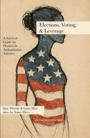 Elections, Voting, & Leverage — Civics Book 3: A Survival Guide for Women in Authoritarian America 1966014627 Book Cover
