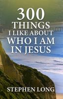 300 Things I Like About Who I am in Jesus 0999506773 Book Cover