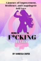 Being a Woman is F*cking Hard: A Journey of Empowerment, Resilience, and Unapologetic Self-Love B0DX144NSM Book Cover