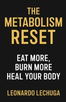 The Metabolism Reset Eat More, Burn More, Heal Your Body B0GWWP8KX5 Book Cover