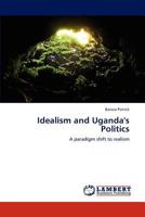 Idealism and Uganda's Politics: A paradigm shift to realism 3848497433 Book Cover