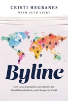 Byline: How Local Journalists Can Improve the Global News Industry and Change the World 1642256870 Book Cover