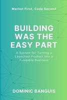 Building Was The Easy Part: A System for Turning a Launched Product Into a Fundable Business B0GY3CG5GP Book Cover