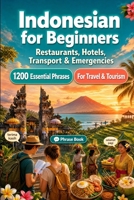 Indonesian Phrase Book for Beginners: 1200 Essential Indonesian Phrases for Travel: Easy Pronunciation Guide, Everyday Conversations, Restaurants, Hotels, Transportation, Shopping, Emergencies B0H8M1P4BD Book Cover