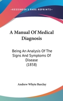 A Manual Of Medical Diagnosis: Being An Analysis Of The Signs And Symptoms Of Disease - Primary Source Edition 116453758X Book Cover