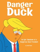 Danger Duck: An Epic Takedown of a Dangerous Duck President 1480888826 Book Cover