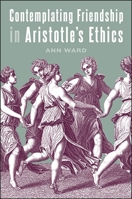 Contemplating Friendship in Aristotle's Ethics 1438462662 Book Cover