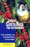 Choose Costa Rica for Retirement, 8th: Information for Travel, Retirement, Investment, and Affordable Living (Choose Retirement Series)