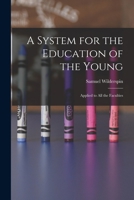 A System for the Education of the Young: Applied to All the Faculties 1376592533 Book Cover