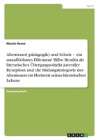 Abenteuer(-pädagogik) und Schule - ein unauflösbares Dilemma? Bilbo Beutlin als literarisches Übergangsobjekt juveniler Rezeption und die ... seines literarischen Lebens 3346404587 Book Cover