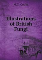 Illustrations of British Fungi (Hymenomycetes): To Serve As an Atlas to the Handbook of British Fungi 1017396868 Book Cover