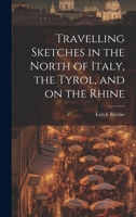 Travelling Sketches in the North of Italy, the Tyrol, and on the Rhine 1019839511 Book Cover