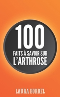 100 faits à savoir sur l'Arthrose: L'Arthrose dans la Vie de Tous les Jours, Démystifier, Comprendre, Vivre Mieux. B0CVRSKS7J Book Cover