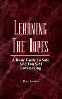 Learning the Ropes: A Basic Guide to Safe and Fun S/m Lovemaking 1881943070 Book Cover