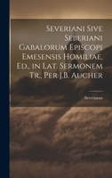Severiani Sive Seberiani Gabalorum Episcopi Emesensis Homiliae, Ed., in Lat. Sermonem Tr., Per J.B. Aucher 1020708794 Book Cover