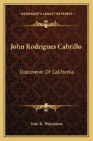 John Rodrigues Cabrillo: Discoverer Of California 1432594877 Book Cover