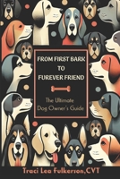 From First Bark to Furever Friend: The Ultimate Dog Owner's Guide B0DWD4TMSG Book Cover
