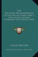 The Religious Denominations In The United States Part 2: Their History, Doctrine, Government And Statistics 1167248120 Book Cover