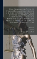 Some Opinions and Papers of Stephen J. Field, Associate Justice and Chief Justice of the Supreme Court of California, United States Circuit Justice fo 1019223677 Book Cover