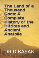 The Land of a Thousand Gods: A Complete History of the Hittites and Ancient Anatolia (The Complete World of Ancient Civilizations) B0FNCKHC98 Book Cover