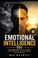Emotional Intelligence 101: Stop Reacting. Start Leading Your Emotions, Your Decisions, and Your Life B0GYYSHQZM Book Cover