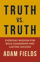 Truth vs. Truth: Everyday Wisdom for Bold Leadership and Lasting Success B0FPG297HC Book Cover