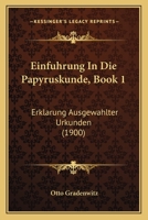 Einfuhrung in Die Papyruskunde, Book 1: Erklarung Ausgewahlter Urkunden (1900) 1168408059 Book Cover