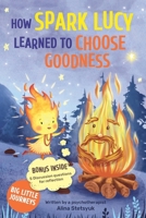 How Spark Lucy Learned to Choose Goodness: An Inspiring Children's Story about Emotional Growth and the Power of Choice, with Interactive Activities ... Questions for Kids (Big Little Journeys) B0DD4WZ4L2 Book Cover