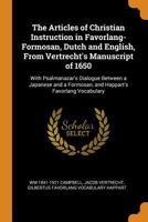 The articles of Christian instruction in Favorlang-Formosan, Dutch and English, from Vertrecht's manuscript of 1650: with Psalmanazar's dialogue ... Formosan, and Happart's Favorlang vocabulary 9353867835 Book Cover