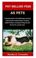 Pot-Bellied Pigs as Pets: A Detailed Guide on Pot bellied pigs nurturing which Includes Feeding Pattern, Conducts, Health Problems, Housing & Picking the best One for Pet, and lots more B094988XZ4 Book Cover