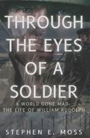 Through The Eyes of a Soldier: A world Gone Mad: The Life of William Rudolph B09XZRHQYB Book Cover