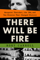 There Will Be Fire: Margaret Thatcher, the IRA, and Two Minutes That Changed History 0593419499 Book Cover