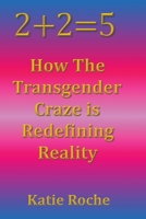 2+2=5: How the Transgender Craze is Redefining Reality 1838089608 Book Cover
